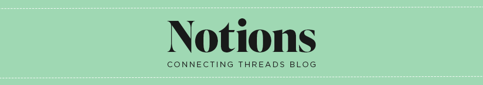 Notions - The Connecting Threads Staff Blog